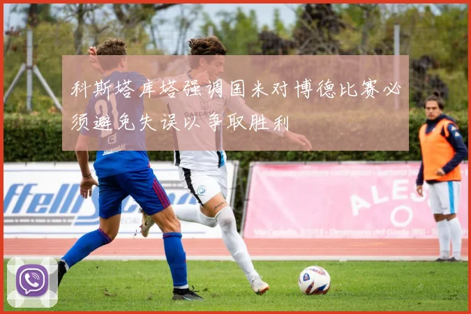 科斯塔库塔强调国米对博德比赛必须避免失误以争取胜利