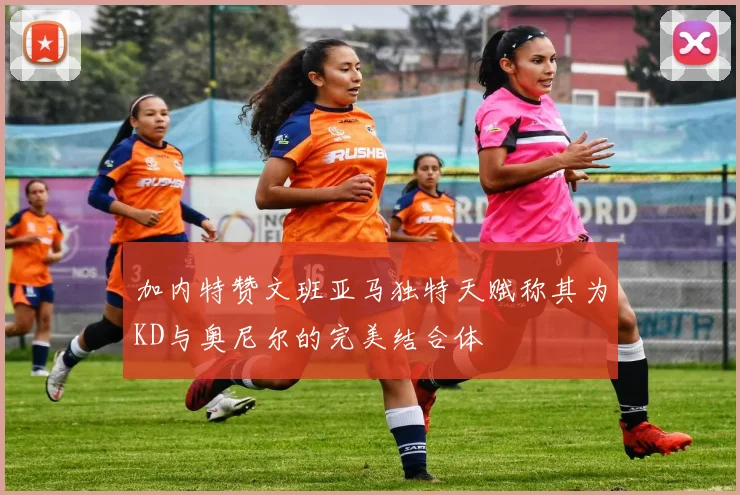 加内特赞文班亚马独特天赋称其为KD与奥尼尔的完美结合体